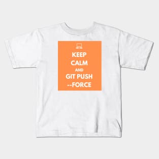 Keep Calm And Git Push Force Kids T-Shirt